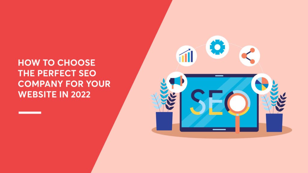 How to Choose the Perfect SEO Company for Your Website in 2022